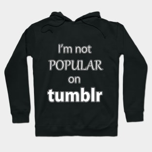 I'm not Popular on Tumblr Hoodie